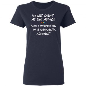 Friends I’m Not Great At The Advice Can I Interest You In A Sarcastic Comment T-Shirts 19