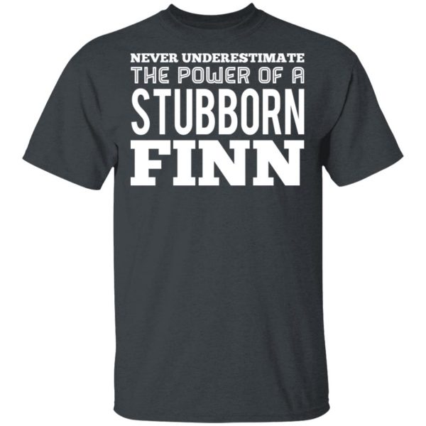 Never Underestimate The Power Of A Stubborn Finn T-Shirts 2