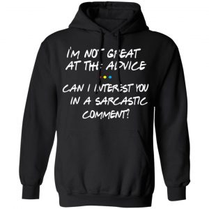 Friends I’m Not Great At The Advice Can I Interest You In A Sarcastic Comment T-Shirts 22