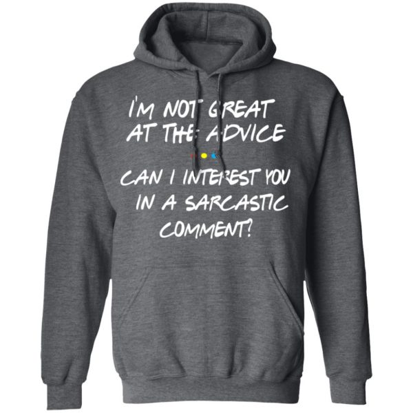 Friends I’m Not Great At The Advice Can I Interest You In A Sarcastic Comment T-Shirts 12