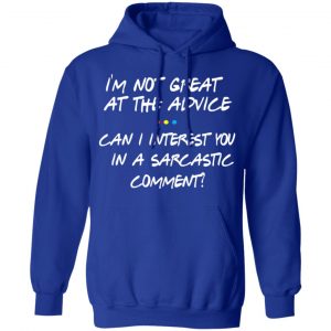 Friends I’m Not Great At The Advice Can I Interest You In A Sarcastic Comment T-Shirts 25