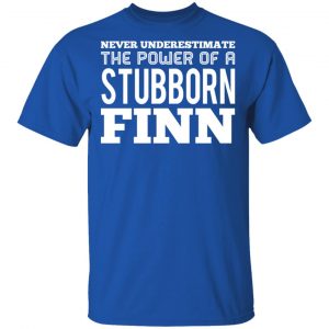 Never Underestimate The Power Of A Stubborn Finn T-Shirts 16