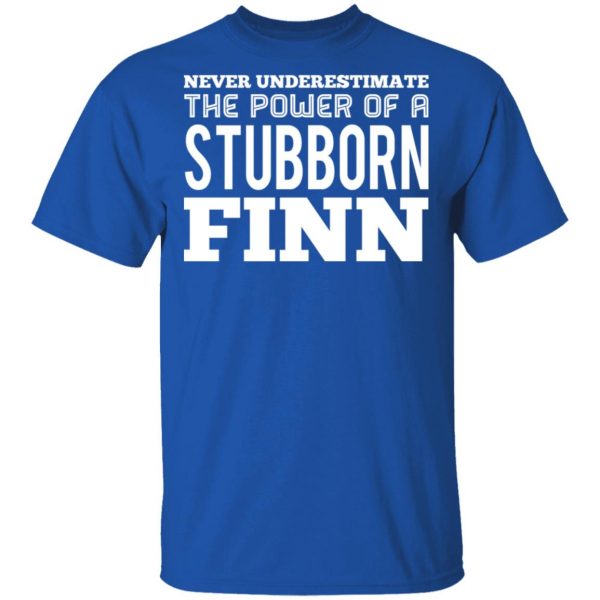 Never Underestimate The Power Of A Stubborn Finn T-Shirts 4