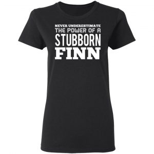 Never Underestimate The Power Of A Stubborn Finn T-Shirts 17