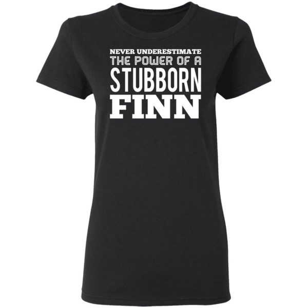Never Underestimate The Power Of A Stubborn Finn T-Shirts 5