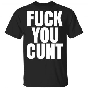 Fuck You Cunt T-Shirts Funny Quotes