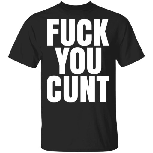 Fuck You Cunt T-Shirts