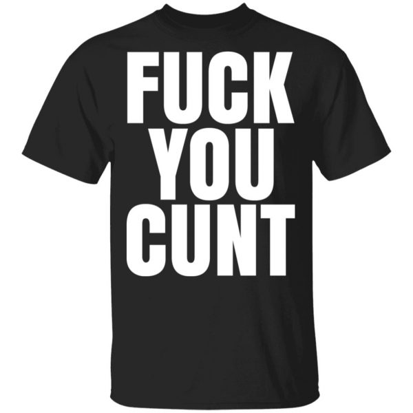 Fuck You Cunt T-Shirts 1
