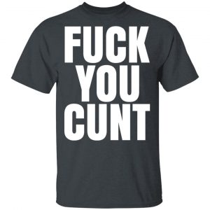 Fuck You Cunt T-Shirts Funny Quotes 2