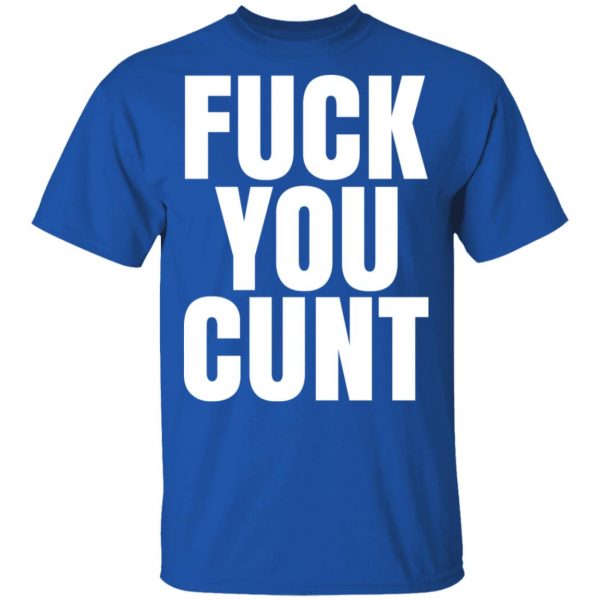 Fuck You Cunt T-Shirts 4