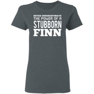 Never Underestimate The Power Of A Stubborn Finn T-Shirts 18