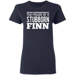 Never Underestimate The Power Of A Stubborn Finn T-Shirts 19