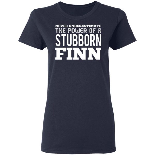 Never Underestimate The Power Of A Stubborn Finn T-Shirts 7