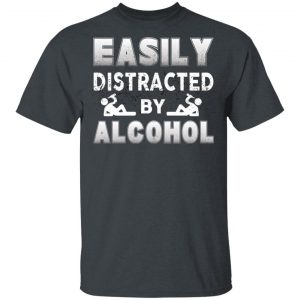 Easily Distracted By Alcohol T-Shirts 14