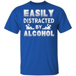 Easily Distracted By Alcohol T-Shirts 16