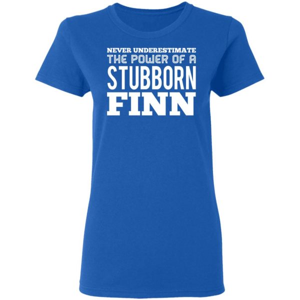 Never Underestimate The Power Of A Stubborn Finn T-Shirts 8