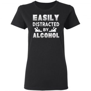 Easily Distracted By Alcohol T-Shirts 17