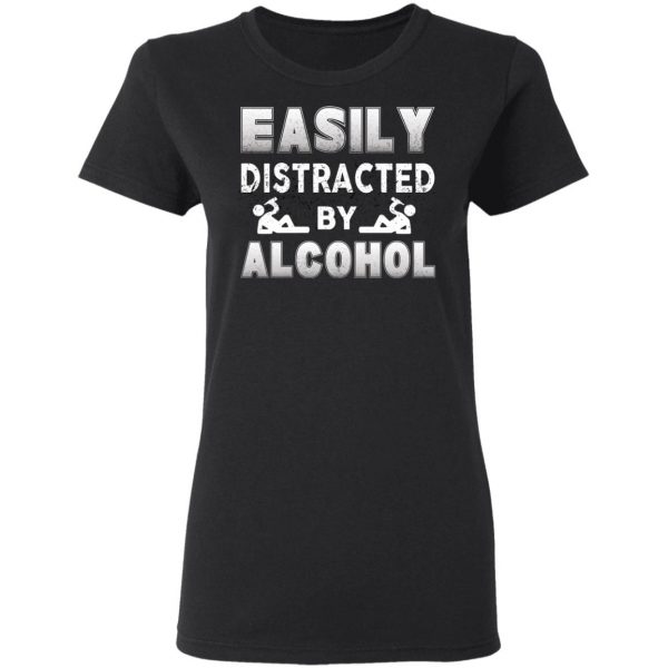 Easily Distracted By Alcohol T-Shirts 5