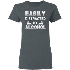 Easily Distracted By Alcohol T-Shirts 18