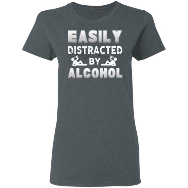 Easily Distracted By Alcohol T-Shirts 6