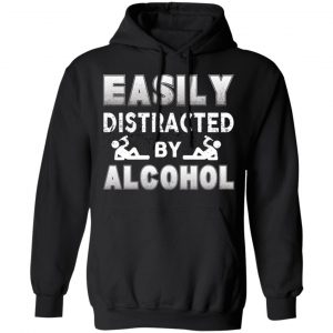 Easily Distracted By Alcohol T-Shirts 22