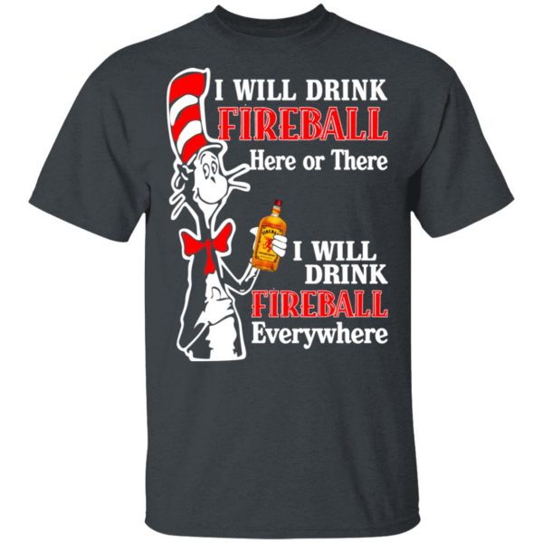 Dr. Seuss I Will Drink Fireball Here Or There Everywhere T-Shirts 1