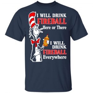 Dr. Seuss I Will Drink Fireball Here Or There Everywhere T-Shirts Dr. Seuss 2