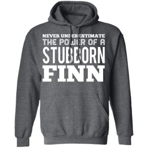 Never Underestimate The Power Of A Stubborn Finn T-Shirts 23