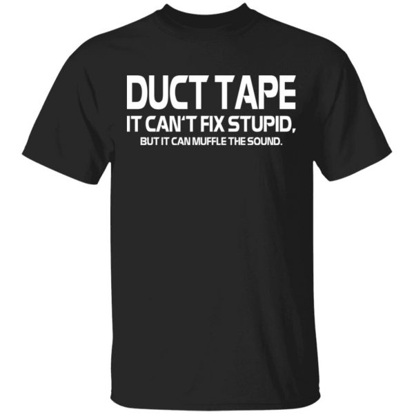 Duct Tape It Can’t Fix Stupid But It Can Muffle The Sound T-Shirts 3