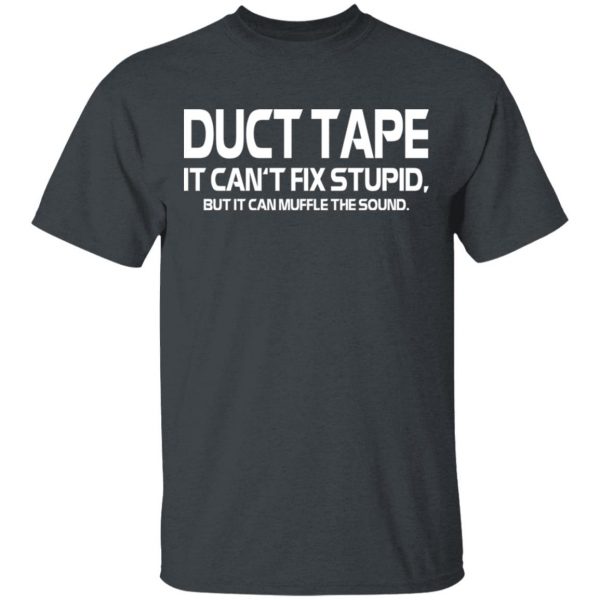 Duct Tape It Can’t Fix Stupid But It Can Muffle The Sound T-Shirts 4