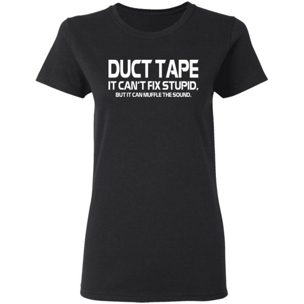 Duct Tape It Can’t Fix Stupid But It Can Muffle The Sound T-Shirts 5