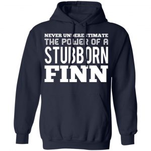 Never Underestimate The Power Of A Stubborn Finn T-Shirts 24