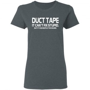 Duct Tape It Can’t Fix Stupid But It Can Muffle The Sound T-Shirts 18