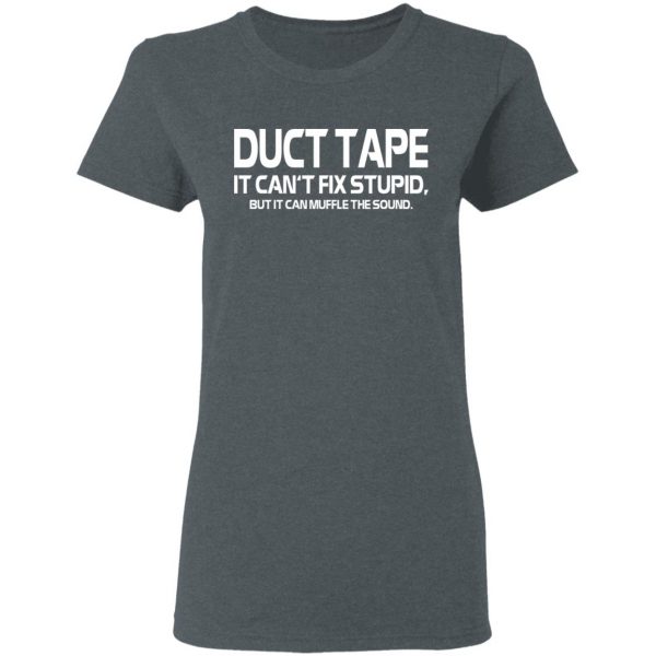 Duct Tape It Can’t Fix Stupid But It Can Muffle The Sound T-Shirts 6