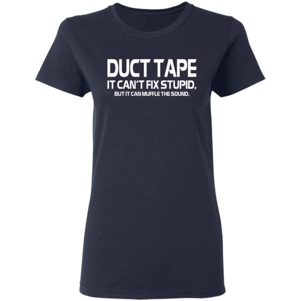 Duct Tape It Can’t Fix Stupid But It Can Muffle The Sound T-Shirts 7