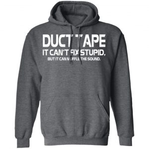 Duct Tape It Can’t Fix Stupid But It Can Muffle The Sound T-Shirts 24