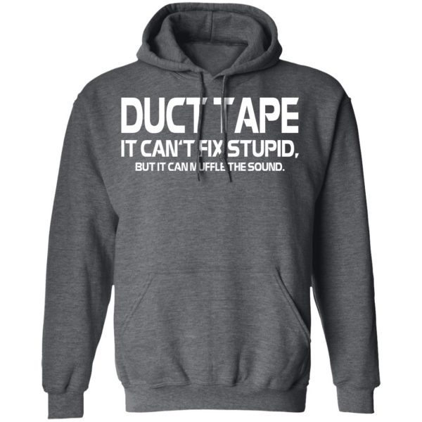 Duct Tape It Can’t Fix Stupid But It Can Muffle The Sound T-Shirts 12
