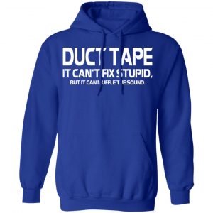 Duct Tape It Can’t Fix Stupid But It Can Muffle The Sound T-Shirts 25