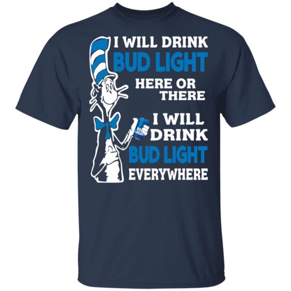 Dr. Seuss I Will Drink Bud Light Here Or There Everywhere T-Shirts 1