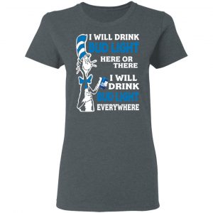 Dr. Seuss I Will Drink Bud Light Here Or There Everywhere T-Shirts 18