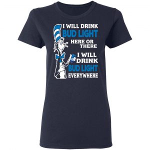 Dr. Seuss I Will Drink Bud Light Here Or There Everywhere T-Shirts 19