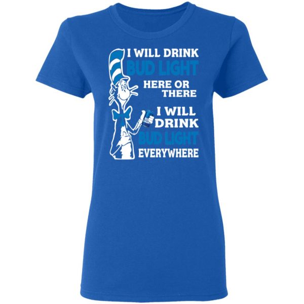 Dr. Seuss I Will Drink Bud Light Here Or There Everywhere T-Shirts 8