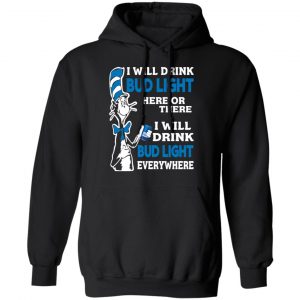 Dr. Seuss I Will Drink Bud Light Here Or There Everywhere T-Shirts 22