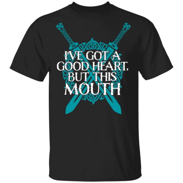 I've Got A Good Heart But This Mouth Shield Maiden Viking T-Shirts, Hoodies, Sweatshirt 1