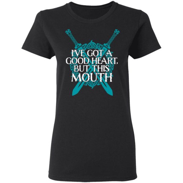 I've Got A Good Heart But This Mouth Shield Maiden Viking T-Shirts, Hoodies, Sweatshirt 5