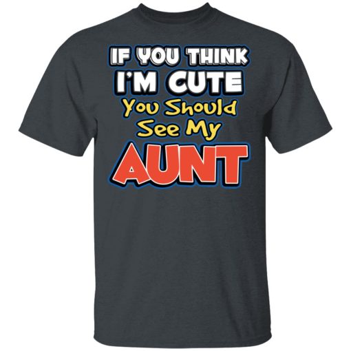 If You Think I'm Cute You Should See My Aunt T-Shirts, Hoodies, Sweatshirt - Image 2