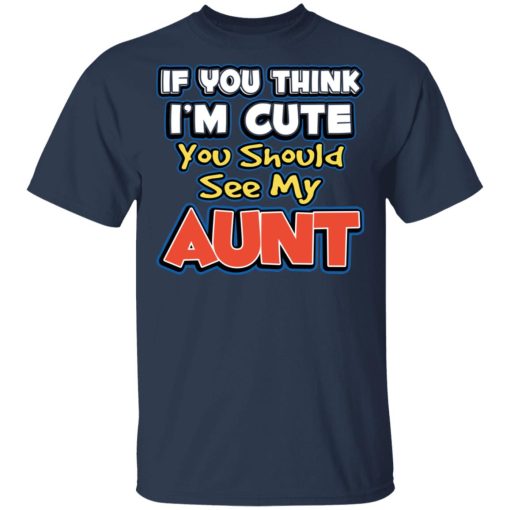 If You Think I'm Cute You Should See My Aunt T-Shirts, Hoodies, Sweatshirt - Image 3