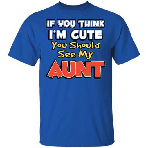 If You Think I'm Cute You Should See My Aunt T-Shirts, Hoodies, Sweatshirt - Image 4