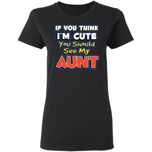 If You Think I'm Cute You Should See My Aunt T-Shirts, Hoodies, Sweatshirt 5