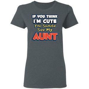 If You Think I'm Cute You Should See My Aunt T-Shirts, Hoodies, Sweatshirt 18